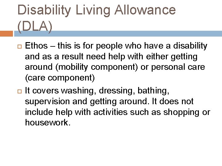 Disability Living Allowance (DLA) Ethos – this is for people who have a disability