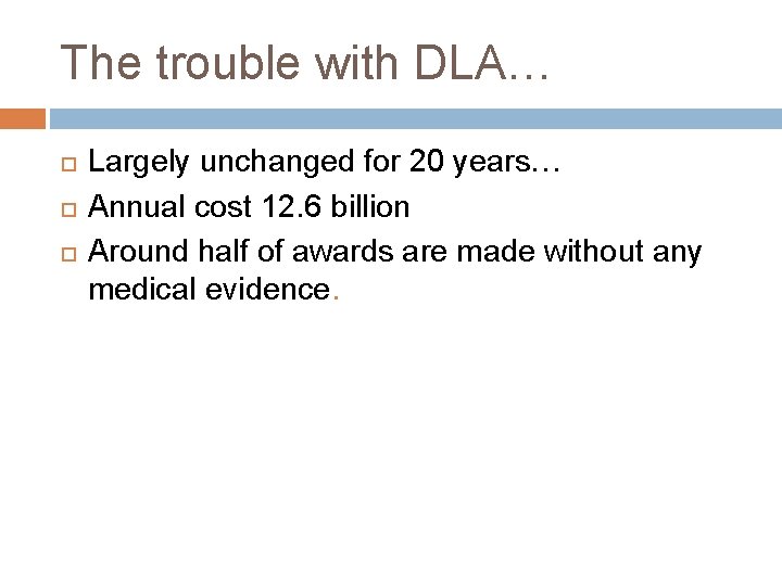 The trouble with DLA… Largely unchanged for 20 years… Annual cost 12. 6 billion