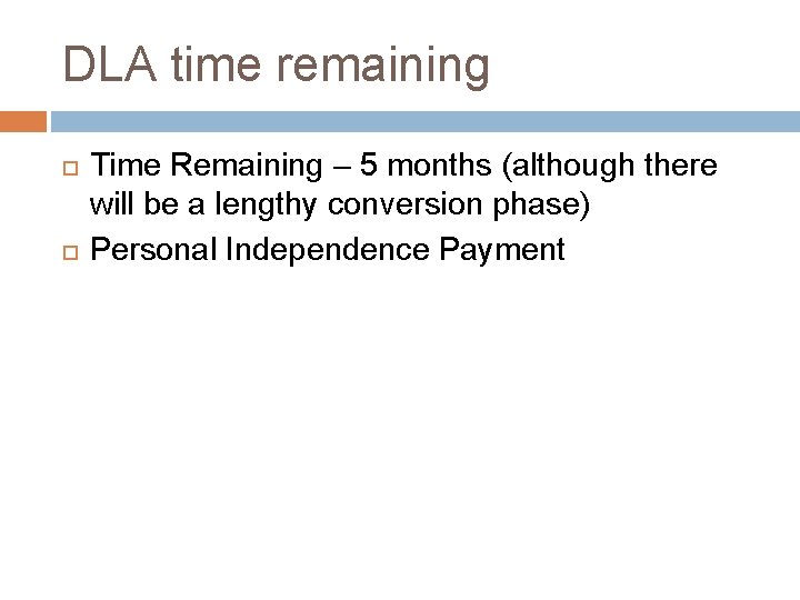 DLA time remaining Time Remaining – 5 months (although there will be a lengthy