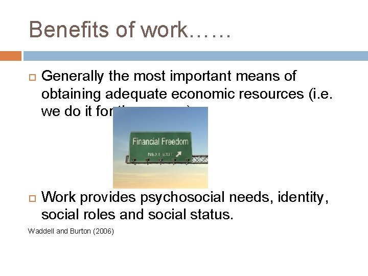 Benefits of work…… Generally the most important means of obtaining adequate economic resources (i.