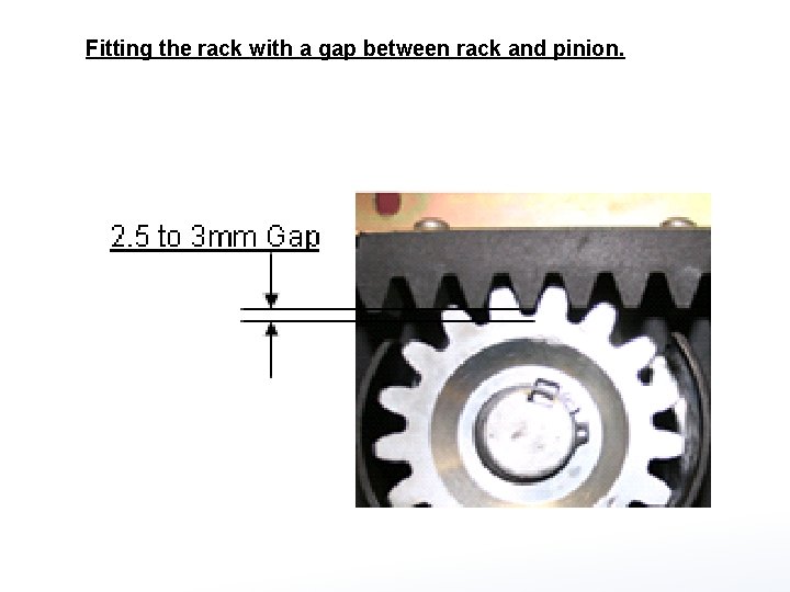 Fitting the rack with a gap between rack and pinion. 