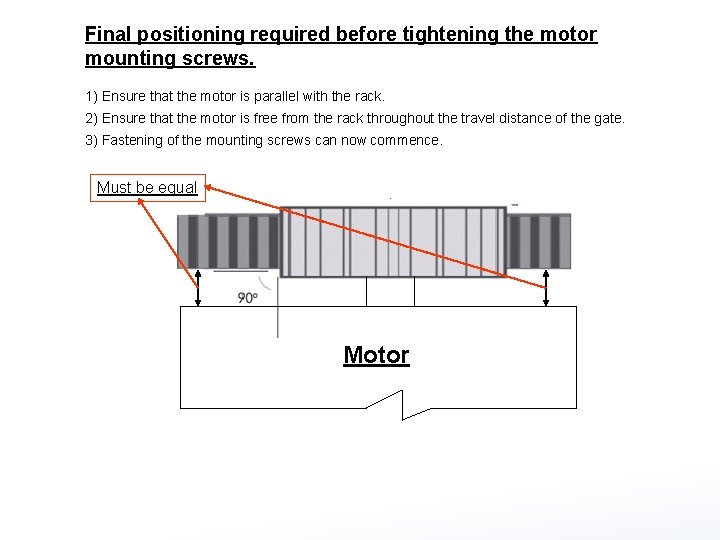 Final positioning required before tightening the motor mounting screws. 1) Ensure that the motor