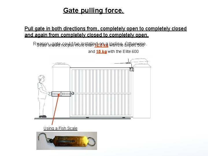 Gate pulling force. Pull gate in both directions from, completely open to completely closed