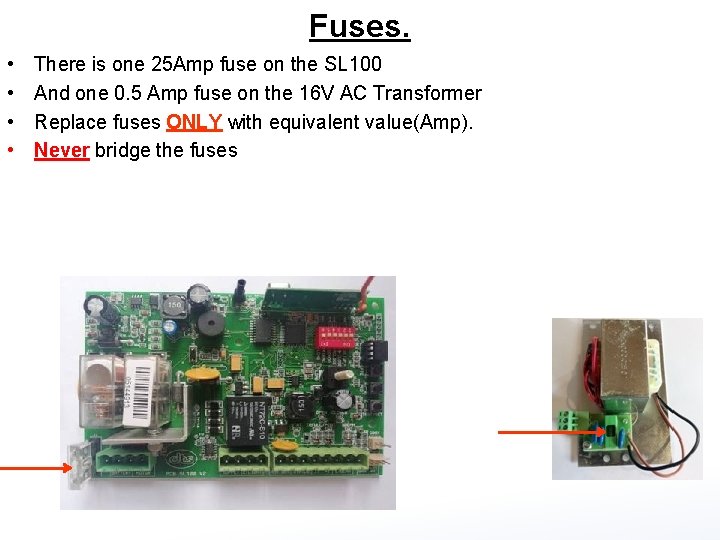 Fuses. • • There is one 25 Amp fuse on the SL 100 And