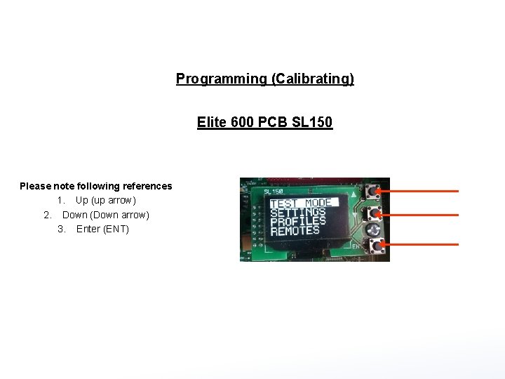 Programming (Calibrating) Elite 600 PCB SL 150 Please note following references 1. Up (up