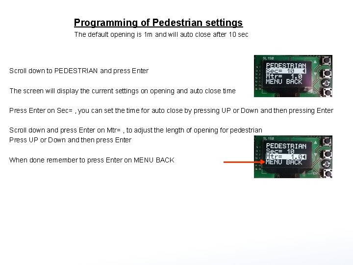 Programming of Pedestrian settings The default opening is 1 m and will auto close