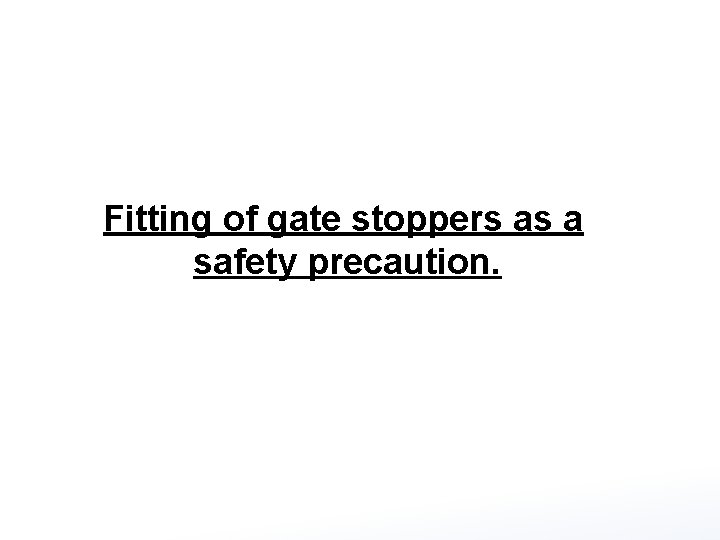 Fitting of gate stoppers as a safety precaution. 