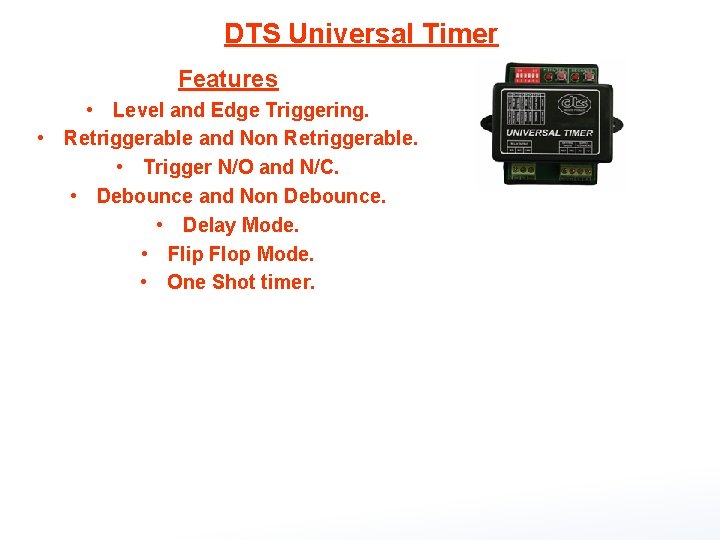 DTS Universal Timer Features • Level and Edge Triggering. • Retriggerable and Non Retriggerable.