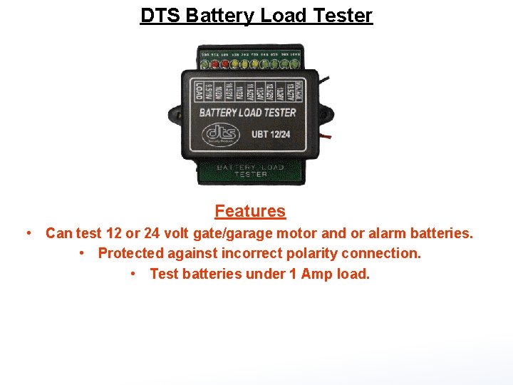 DTS Battery Load Tester Features • Can test 12 or 24 volt gate/garage motor