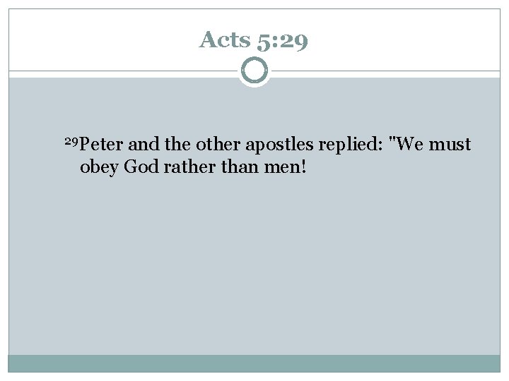 Acts 5: 29 29 Peter and the other apostles replied: "We must obey God