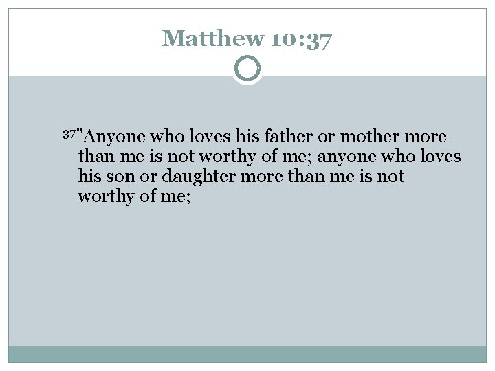 Matthew 10: 37 37"Anyone who loves his father or mother more than me is