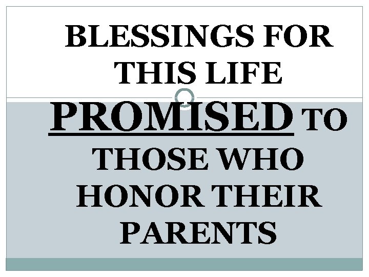 BLESSINGS FOR THIS LIFE PROMISED TO THOSE WHO HONOR THEIR PARENTS 