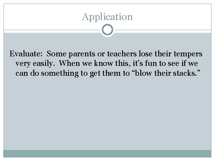 Application Evaluate: Some parents or teachers lose their tempers very easily. When we know