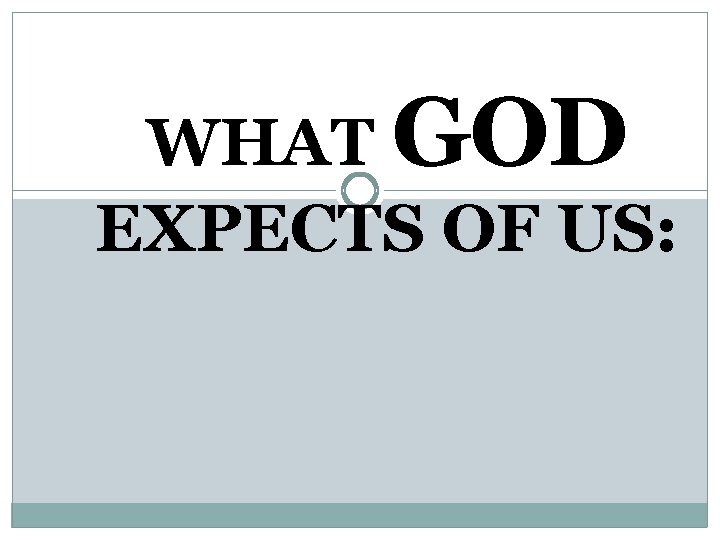 WHAT GOD EXPECTS OF US: 