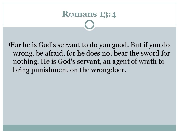 Romans 13: 4 4 For he is God's servant to do you good. But