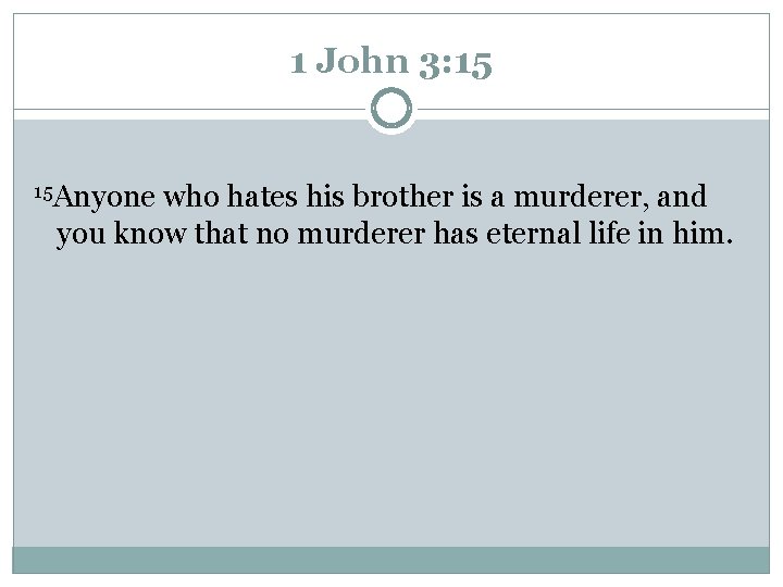 1 John 3: 15 15 Anyone who hates his brother is a murderer, and