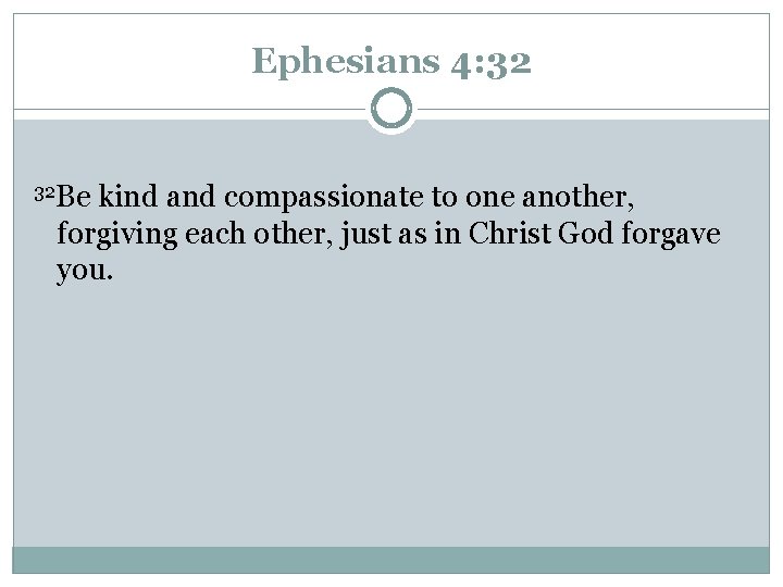 Ephesians 4: 32 32 Be kind and compassionate to one another, forgiving each other,