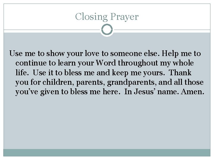 Closing Prayer Use me to show your love to someone else. Help me to