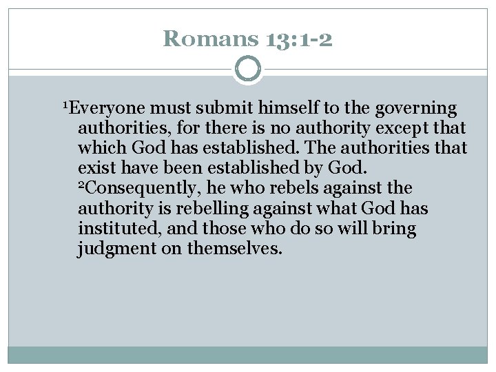 Romans 13: 1 -2 1 Everyone must submit himself to the governing authorities, for