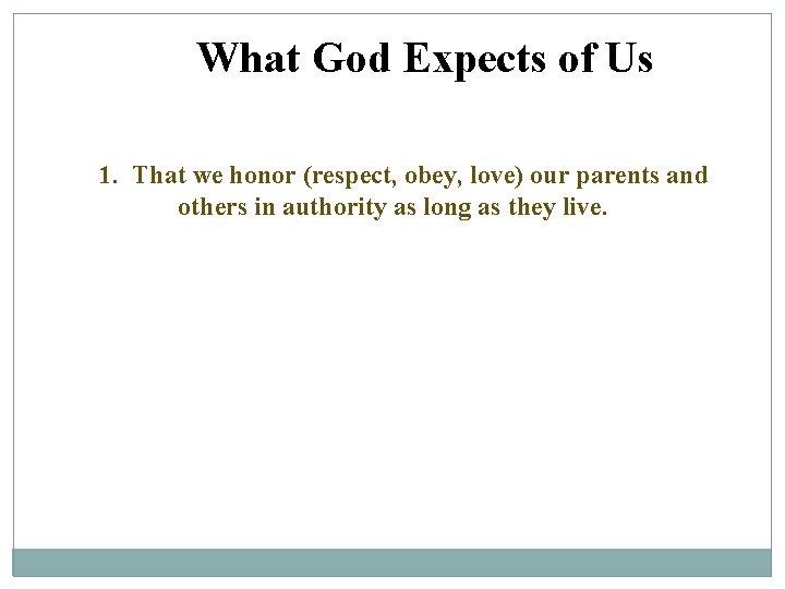 What God Expects of Us 1. That we honor (respect, obey, love) our parents