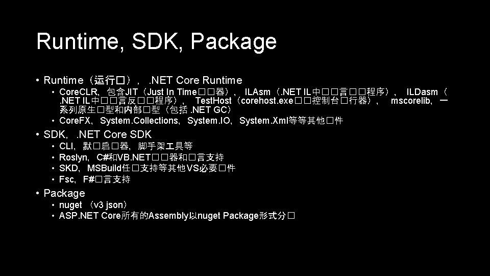 Runtime, SDK, Package • Runtime（运行�），. NET Core Runtime • Core. CLR，包含JIT（Just In Time��器）， ILAsm（.