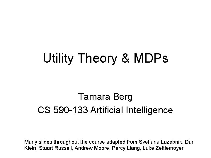 Utility Theory & MDPs Tamara Berg CS 590 -133 Artificial Intelligence Many slides throughout
