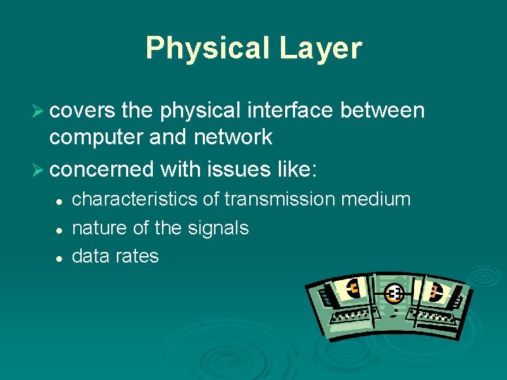 Physical Layer Ø covers the physical interface between computer and network Ø concerned with