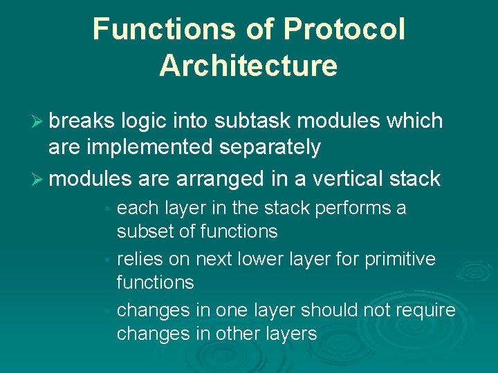 Functions of Protocol Architecture Ø breaks logic into subtask modules which are implemented separately