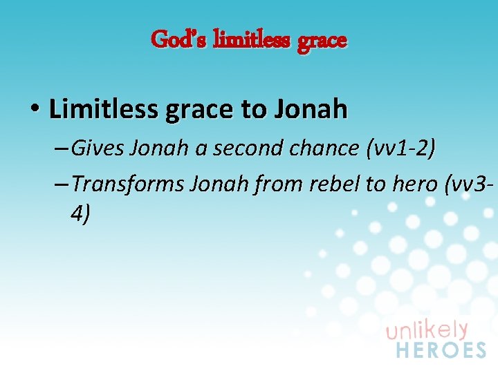 God’s limitless grace • Limitless grace to Jonah – Gives Jonah a second chance