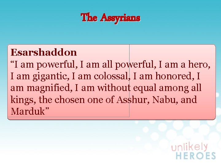 The Assyrians Esarshaddon “I am powerful, I am all powerful, I am a hero,