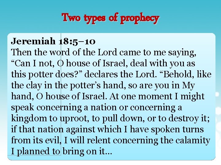 Two types of prophecy Jeremiah 18: 5– 10 Then the word of the Lord