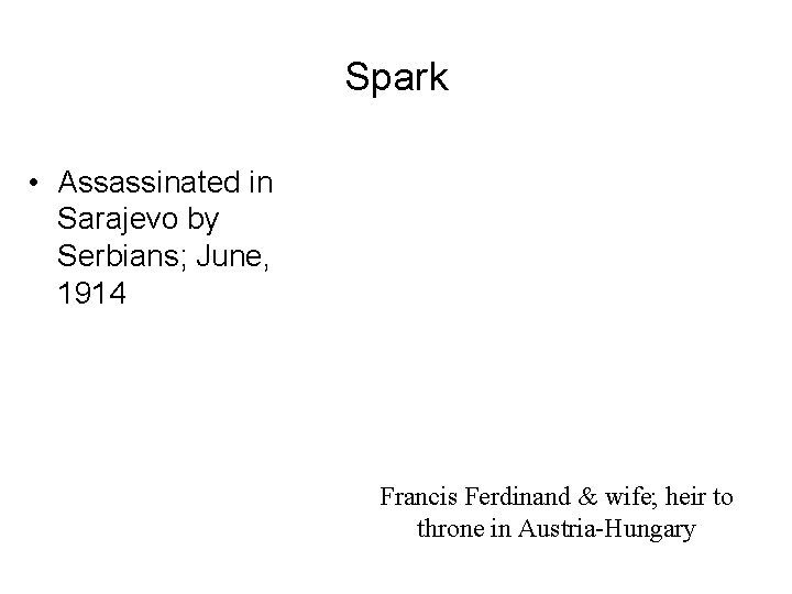 Spark • Assassinated in Sarajevo by Serbians; June, 1914 Francis Ferdinand & wife; heir