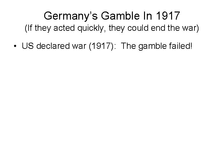 Germany’s Gamble In 1917 (If they acted quickly, they could end the war) •