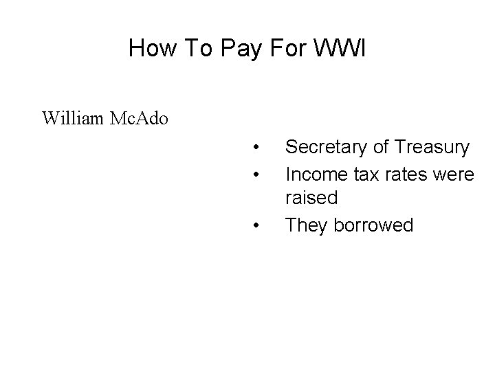 How To Pay For WWI William Mc. Ado • • • Secretary of Treasury