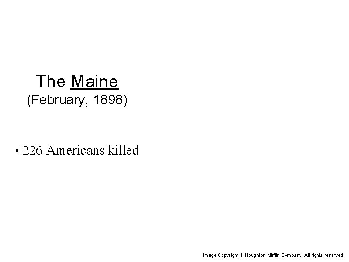 The Maine (February, 1898) • 226 Americans killed Image Copyright © Houghton Mifflin Company.