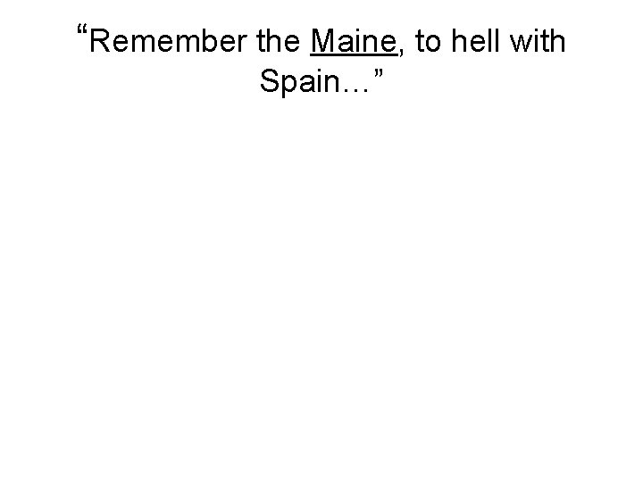 “Remember the Maine, to hell with Spain…” 