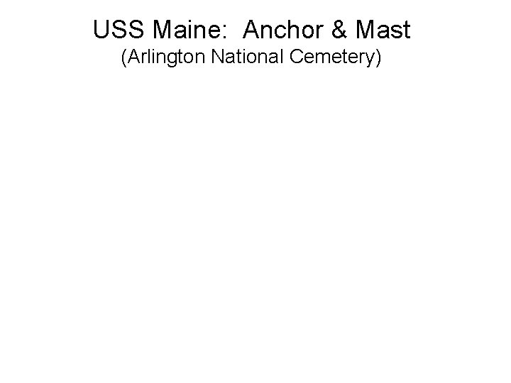 USS Maine: Anchor & Mast (Arlington National Cemetery) 