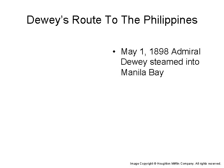 Dewey’s Route To The Philippines • May 1, 1898 Admiral Dewey steamed into Manila