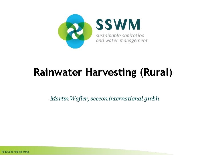 Rainwater Harvesting (Rural) Martin Wafler, seecon international gmbh Rainwater Harvesting 