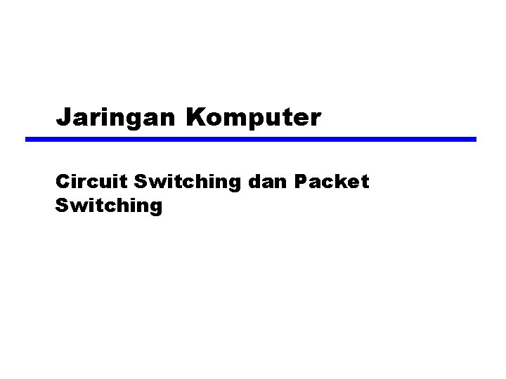 Jaringan Komputer Circuit Switching dan Packet Switching 