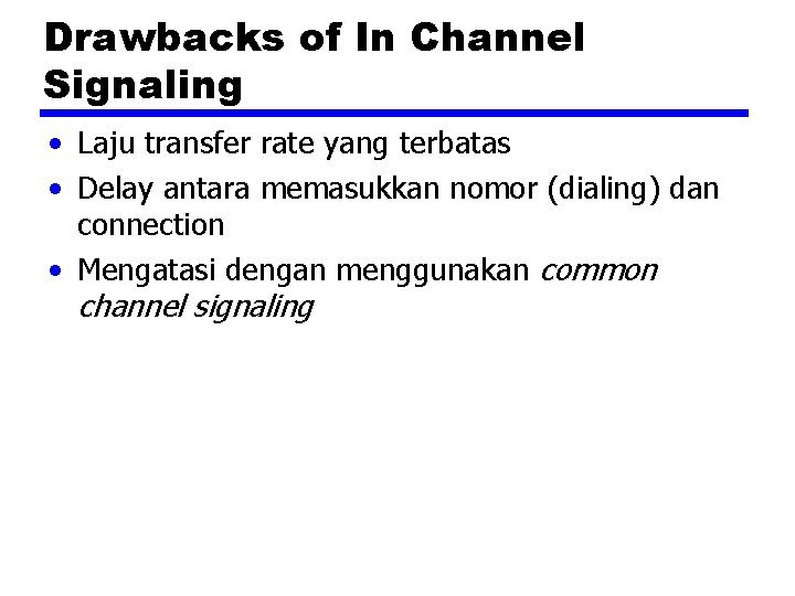 Drawbacks of In Channel Signaling • Laju transfer rate yang terbatas • Delay antara