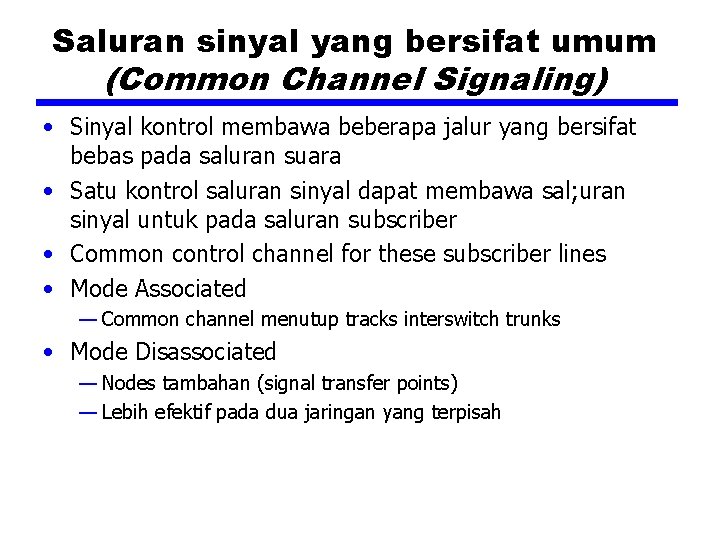 Saluran sinyal yang bersifat umum (Common Channel Signaling) • Sinyal kontrol membawa beberapa jalur
