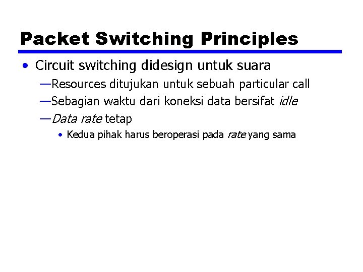 Packet Switching Principles • Circuit switching didesign untuk suara —Resources ditujukan untuk sebuah particular