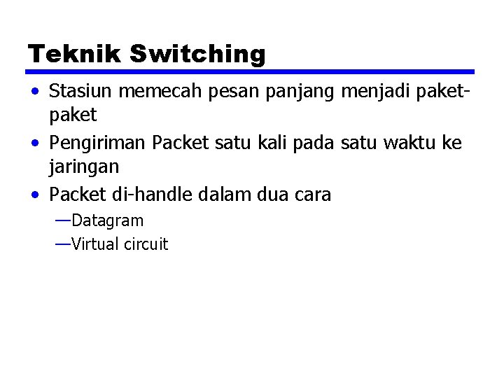 Teknik Switching • Stasiun memecah pesan panjang menjadi paket • Pengiriman Packet satu kali