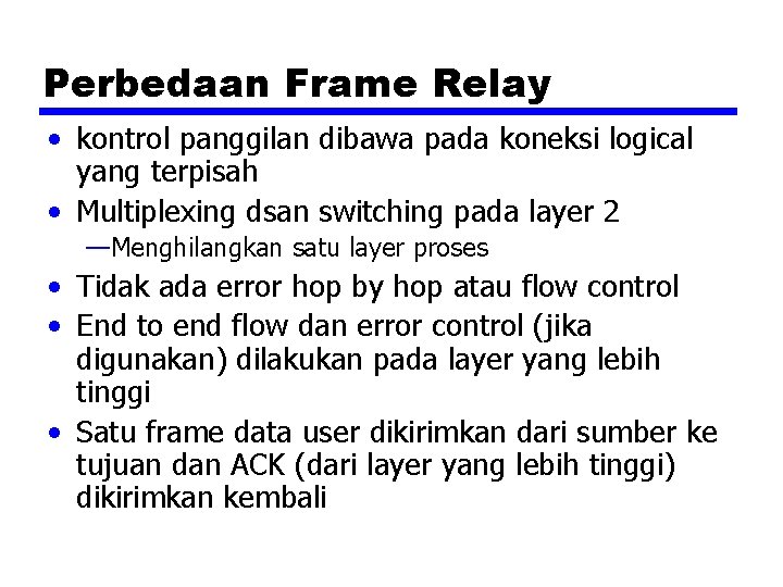Perbedaan Frame Relay • kontrol panggilan dibawa pada koneksi logical yang terpisah • Multiplexing