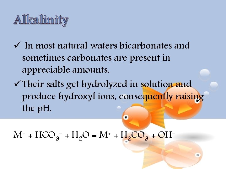 Alkalinity ü In most natural waters bicarbonates and sometimes carbonates are present in appreciable