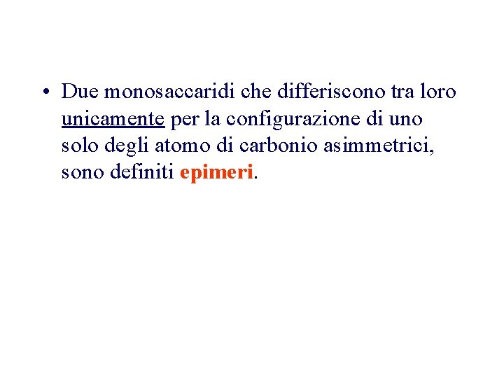  • Due monosaccaridi che differiscono tra loro unicamente per la configurazione di uno