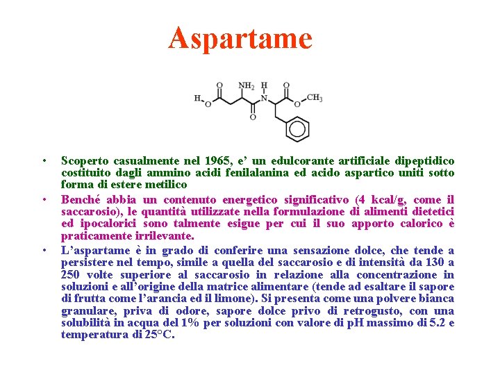 Aspartame • • • Scoperto casualmente nel 1965, e’ un edulcorante artificiale dipeptidico costituito