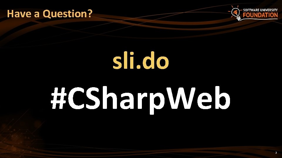 Have a Question? sli. do #CSharp. Web 2 Have a Question? sli. do #CSharp. Web 2