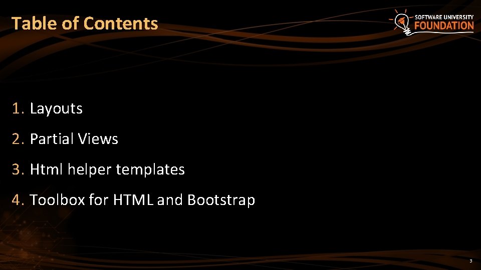 Table of Contents 1. Layouts 2. Partial Views 3. Html helper templates 4. Toolbox Table of Contents 1. Layouts 2. Partial Views 3. Html helper templates 4. Toolbox